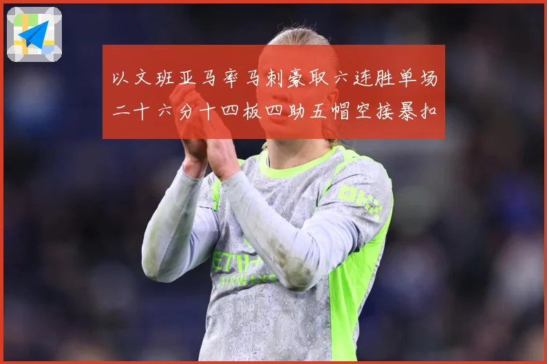 以文班亚马率马刺豪取六连胜单场二十六分十四板四助五帽空接暴扣赛场复盘-深度解析
