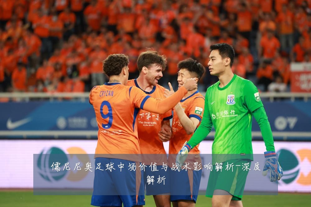 儒尼尼奥足球中场价值与战术影响解析-深度解析