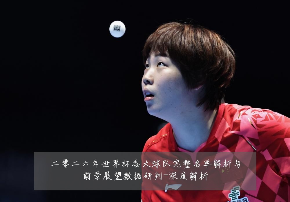 二零二六年世界杯各大球队完整名单解析与前景展望数据研判-深度解析